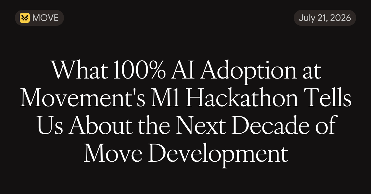 Cover image for What 100% AI Adoption at Movement's M1 Hackathon Tells Us About the Next Decade of Move Development
