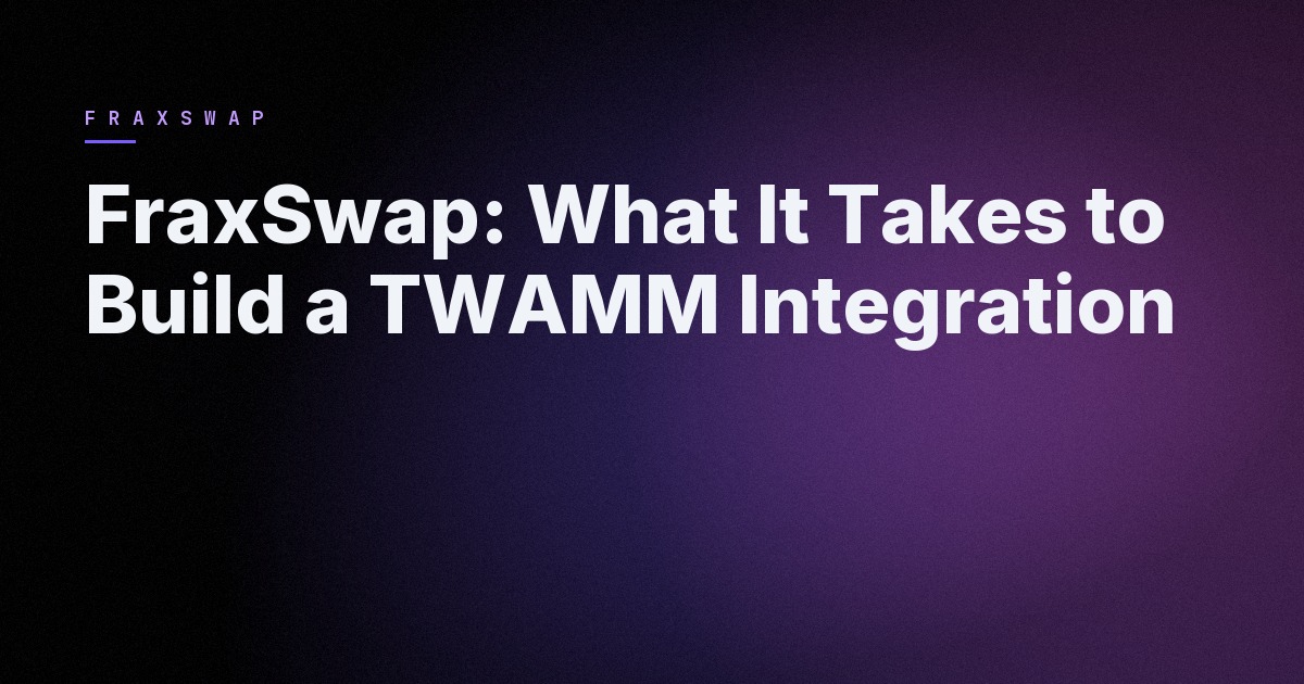 Cover image for FraxSwap: What It Takes to Build a TWAMM Integration