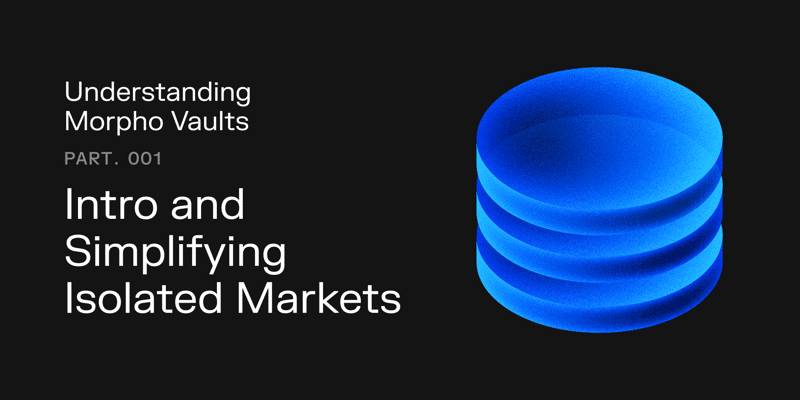 Cover image for Understanding Morpho Vaults: Intro & Simplifying Isolated Markets
