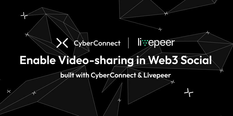 Cover image for Enable Video-sharing in Web3 Social - built with CyberConnect & Livepeer