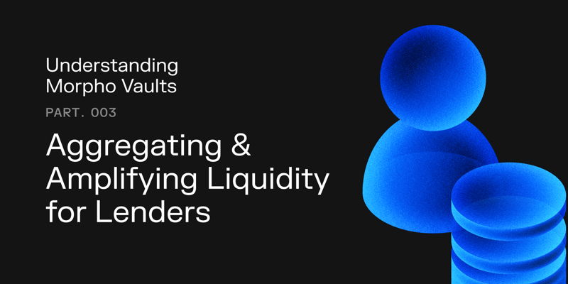 Cover image for Understanding Morpho Vaults: Aggregating & Amplifying Liquidity For Lenders